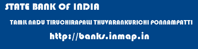 STATE BANK OF INDIA  TAMIL NADU TIRUCHIRAPALLI THUVARANKURICHI PONNAMPATTI  banks information 